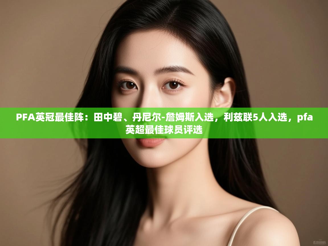 乐动体育资讯e-PFA英冠最佳阵：田中碧、丹尼尔-詹姆斯入选，利兹联5人入选，pfa英超最佳球员评选  第1张