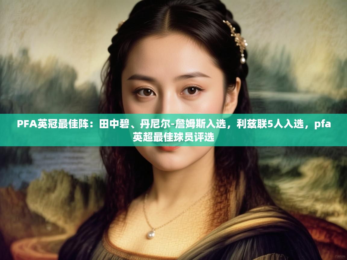 乐动体育资讯e-PFA英冠最佳阵：田中碧、丹尼尔-詹姆斯入选，利兹联5人入选，pfa英超最佳球员评选  第3张
