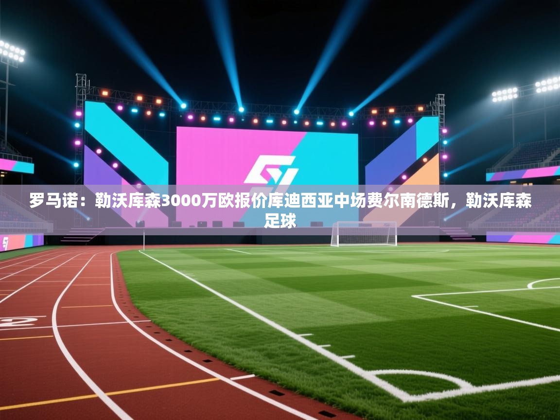 乐视体育在线直播观看-罗马诺:勒沃库森3000万欧报价库迪西亚中场费尔南德斯,勒沃库森足球 第3张