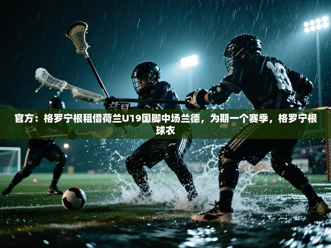 乐动天下(北京)体育科技有限公司-官方：格罗宁根租借荷兰U19国脚中场兰德，为期一个赛季，格罗宁根球衣  第2张