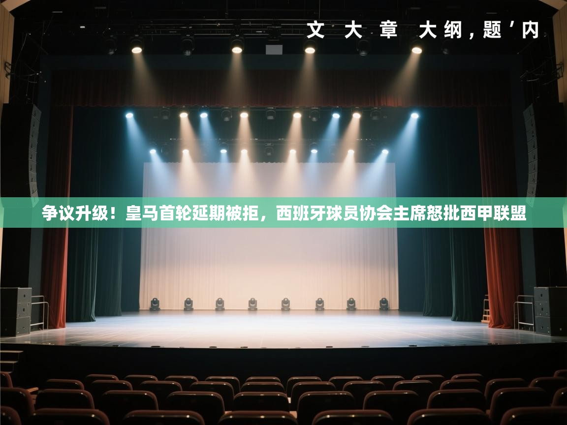 ld乐动体育app官方网站-争议升级!皇马首轮延期被拒,西班牙球员协会主席怒批西甲联盟 第4张