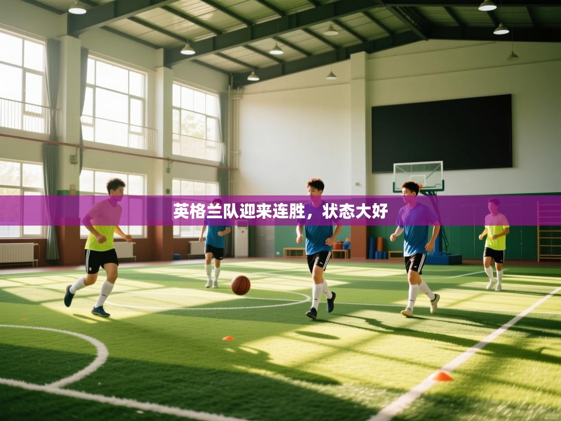 乐动体育app-英格兰队迎来连胜，状态大好  第2张