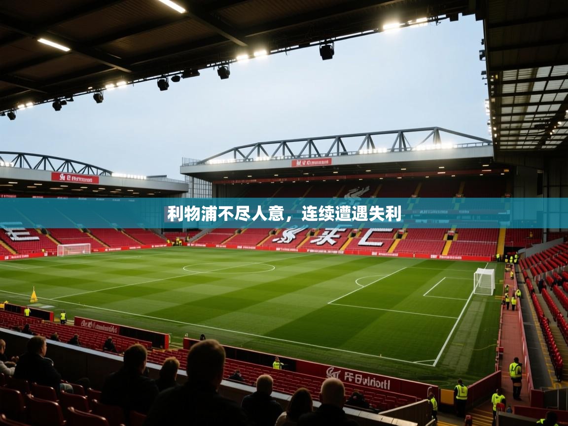 乐动体育app入口ld体育官方入口-利物浦不尽人意，连续遭遇失利  第3张