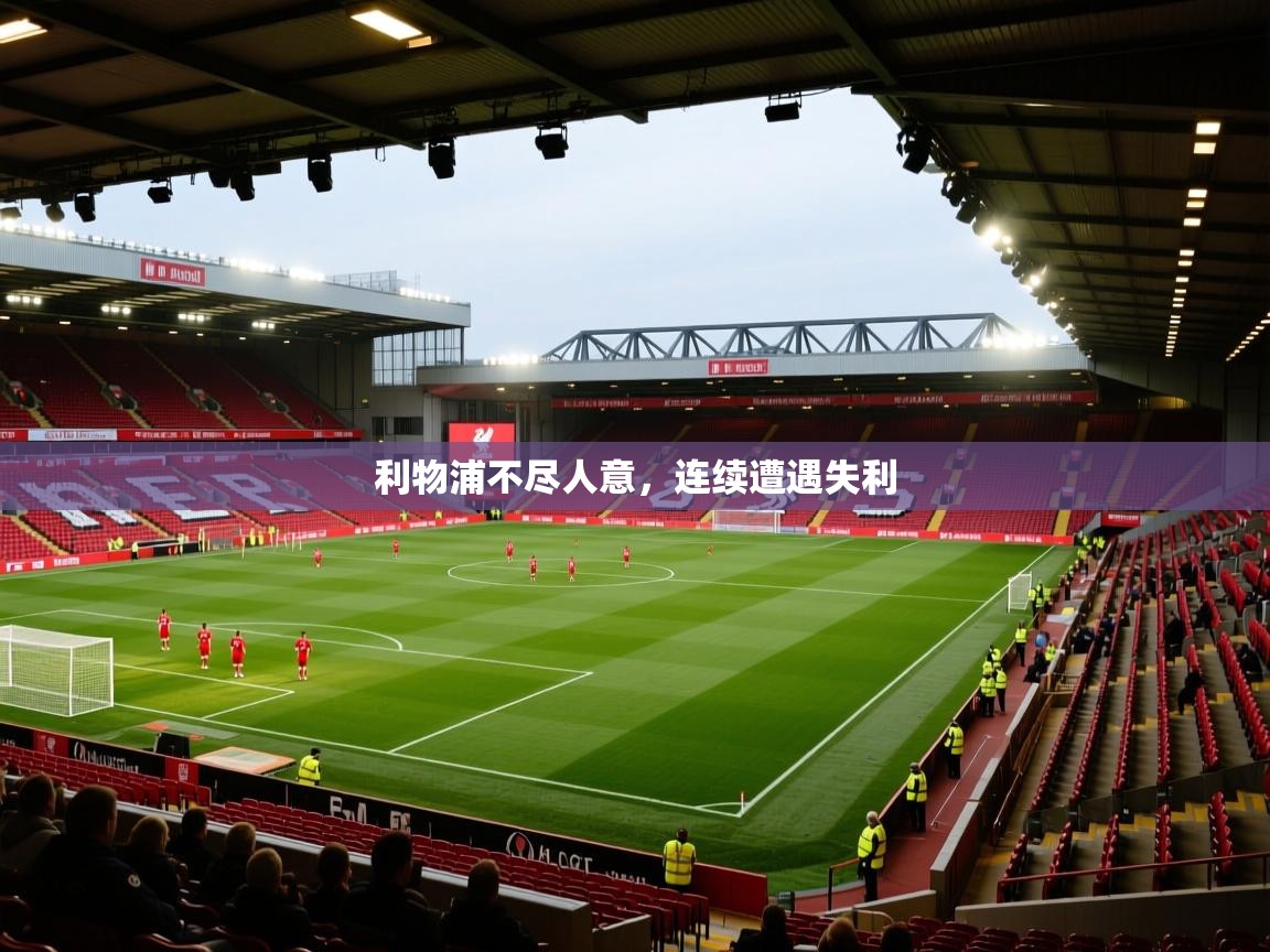 乐动体育app入口ld体育官方入口-利物浦不尽人意，连续遭遇失利  第4张
