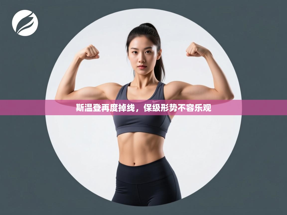 乐动体育最新版app免费下载-斯温登再度掉线，保级形势不容乐观  第3张